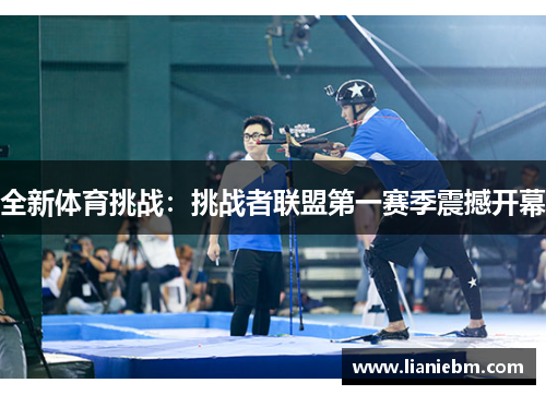 全新体育挑战：挑战者联盟第一赛季震撼开幕