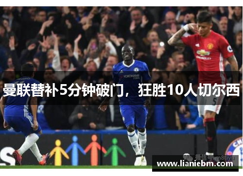 曼联替补5分钟破门，狂胜10人切尔西
