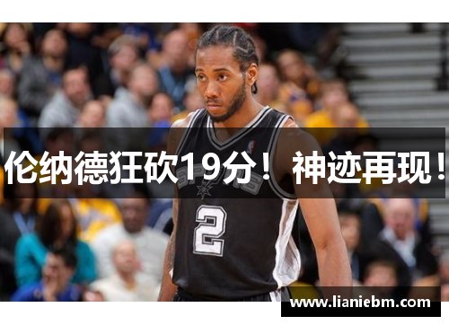 伦纳德狂砍19分！神迹再现！
