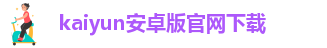 Kaiyun全站官网登录入口app下载
